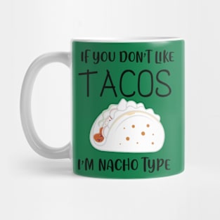 IF YOU DON T LIKE TACOS I M NACHO TYPE Mug